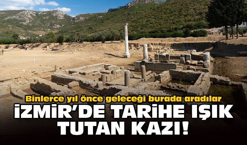 Binlerce yıl önce geleceği burada aradılar: İzmir’de tarihe ışık tutan kazı!