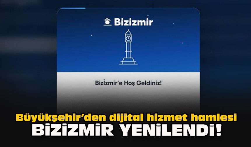 Büyükşehir’den dijital hizmet hamlesi: Bizİzmir yenilendi!