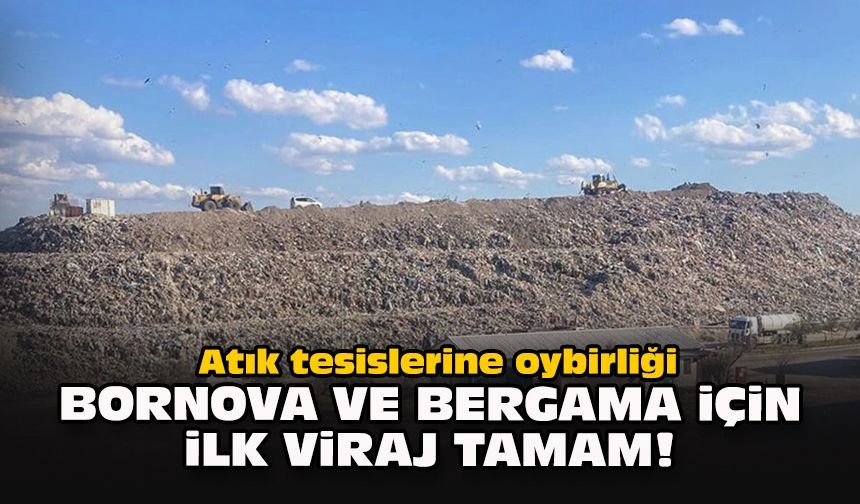 Atık tesislerine oybirliği: Bornova ve Bergama için ilk viraj tamam!