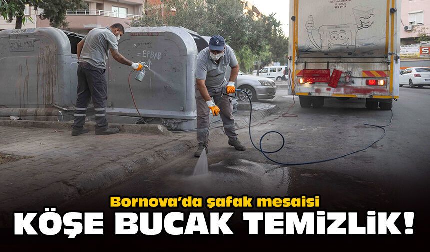 Bornova’da şafak mesaisi: Köşe bucak temizlik!