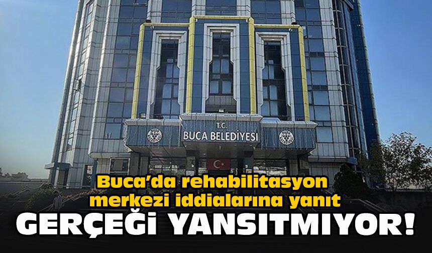 Buca’da rehabilitasyon merkezi iddialarına yanıt: Gerçeği yansıtmıyor!