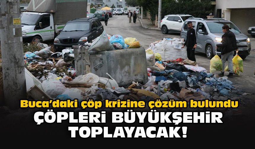 Buca’daki çöp krizine çözüm bulundu... Çöpleri Büyükşehir toplayacak!