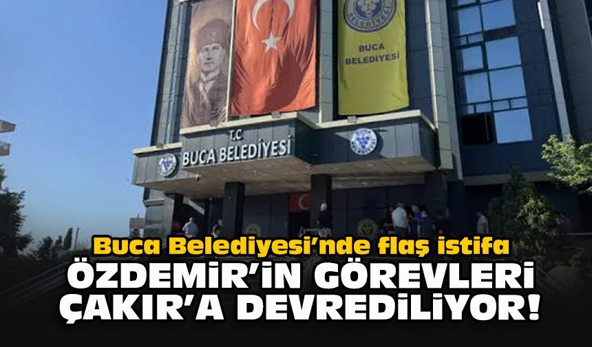 Buca Belediyesi’nde flaş istifa... Özdemir’in görevleri Çakır’a devrediliyor!