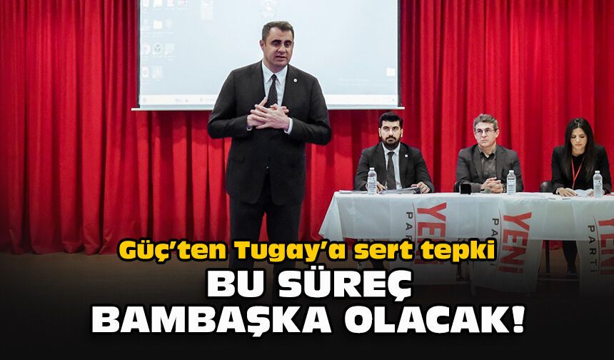 Güç’ten Tugay’a sert tepki:  Bu süreç bambaşka olacak!
