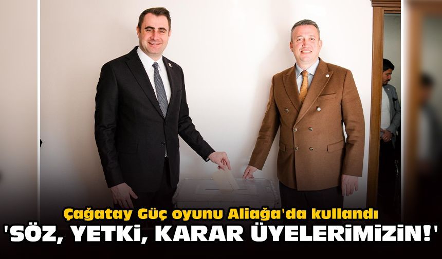 Çağatay Güç oyunu Aliağa'da kullandı: 'Söz, yetki, karar üyelerimizin!'