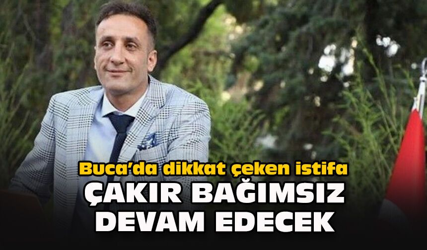 Buca’da dikkat çeken istifa: Çakır bağımsız devam edecek
