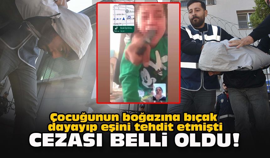 Çocuğunun boğazına bıçak dayayıp eşini tehdit etmişti: Cezası belli oldu!