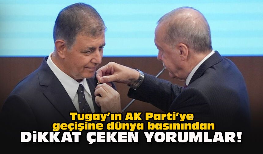 Tugay’ın AK Parti’ye geçişine dünya basınından dikkat çeken yorumlar!