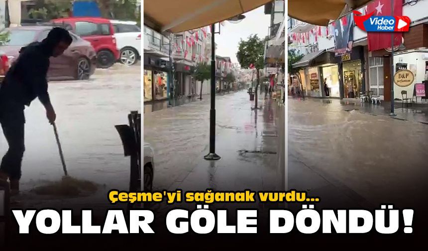 Çeşme'yi sağanak vurdu: Yollar göle döndü!