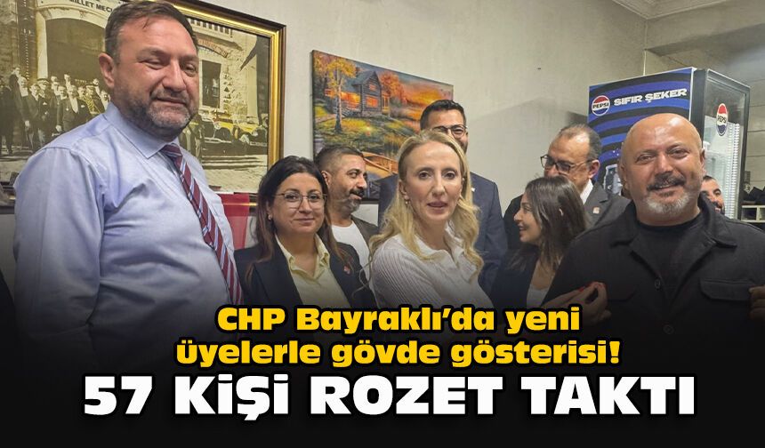 CHP Bayraklı’da yeni üyelerle gövde gösterisi! 57 kişi rozet taktı