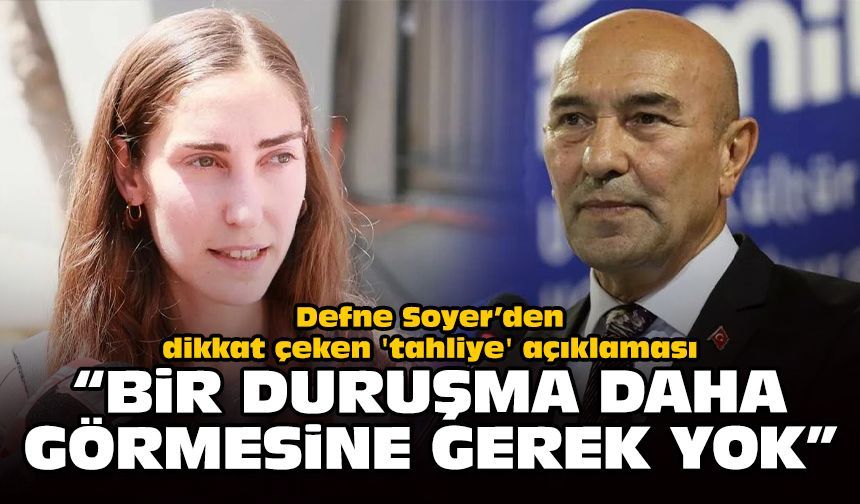 Defne Soyer’den dikkat çeken 'tahliye' açıklaması: “Bir duruşma daha görmesine gerek yok”