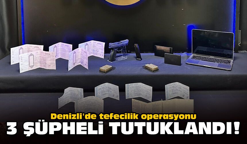 Denizli'de tefecilik operasyonu: 3 şüpheli tutuklandı