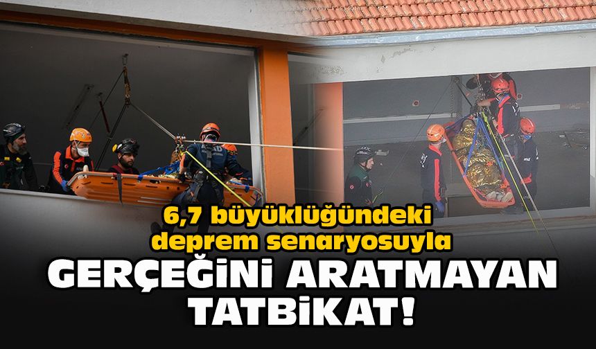 6,7 büyüklüğündeki deprem senaryosuyla gerçeğini aratmayan tatbikat!