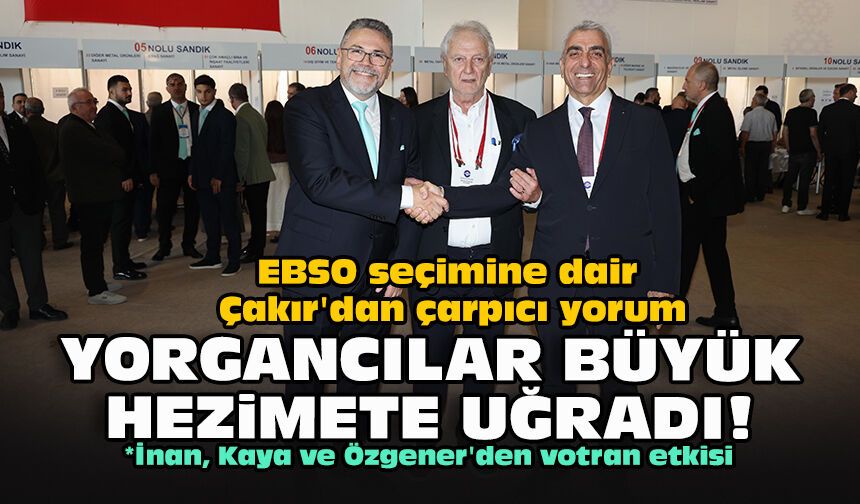 EBSO seçimine dair Çakır'dan çarpıcı yorum... Yorgancılar büyük hezimete uğradı!