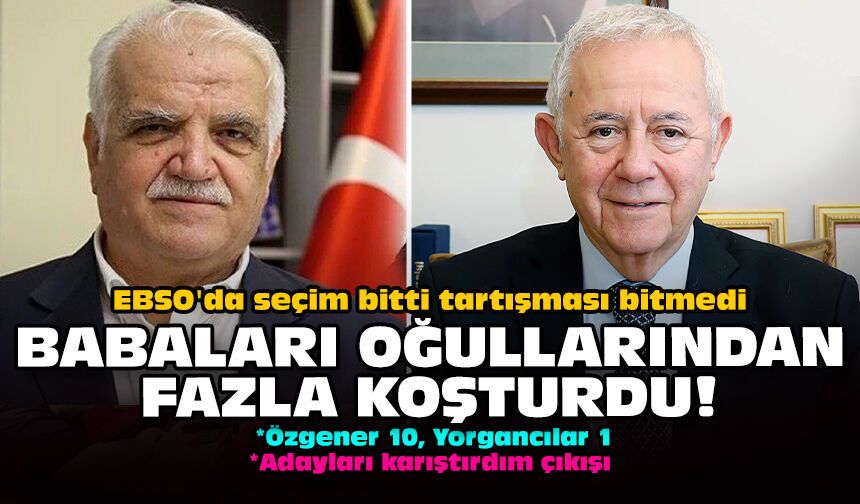 EBSO'da seçim bitti tartışması bitmedi: Babaları oğullarından fazla koşturdu!