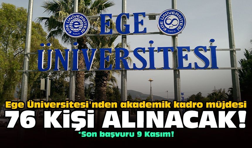 Ege Üniversitesi'nden akademik kadro müjdesi: 76 kişi alınacak!