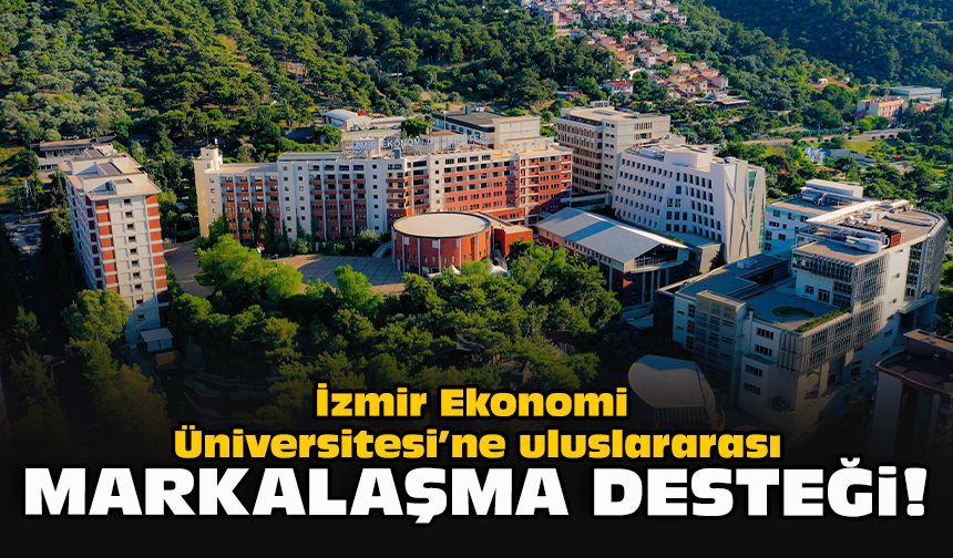 İzmir Ekonomi Üniversitesi’ne uluslararası markalaşma desteği!