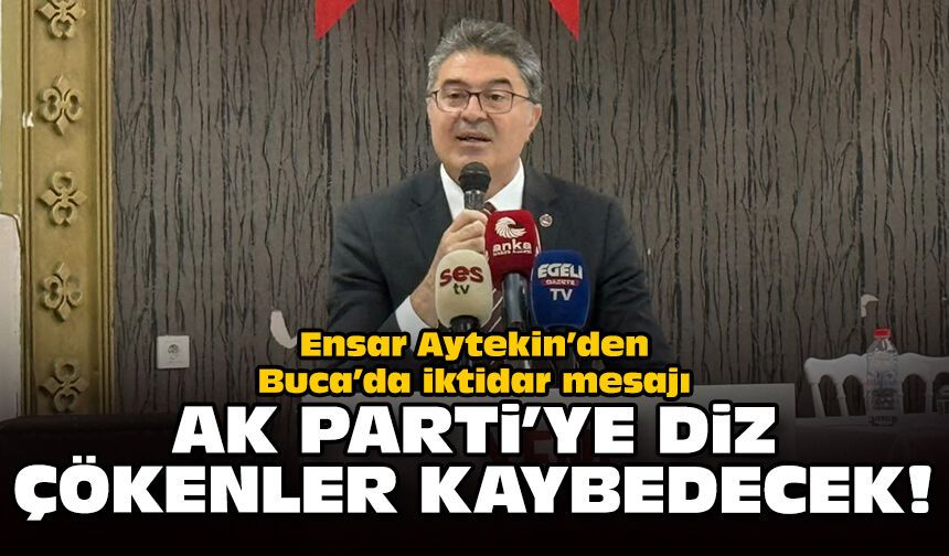 Ensar Aytekin’den Buca’da iktidar mesajı: AK Parti’ye diz çökenler kaybedecek!