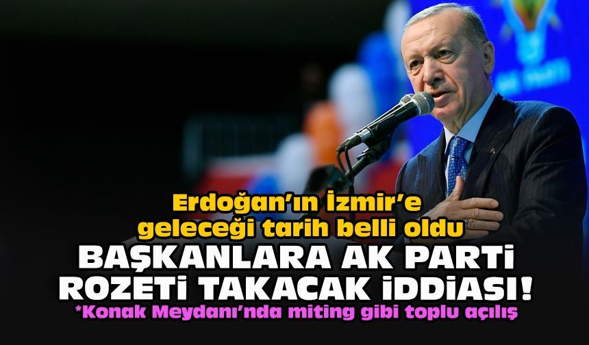 Erdoğan’ın İzmir’e geleceği tarih belli oldu... Başkanlara AK Parti rozeti takacak iddiası!