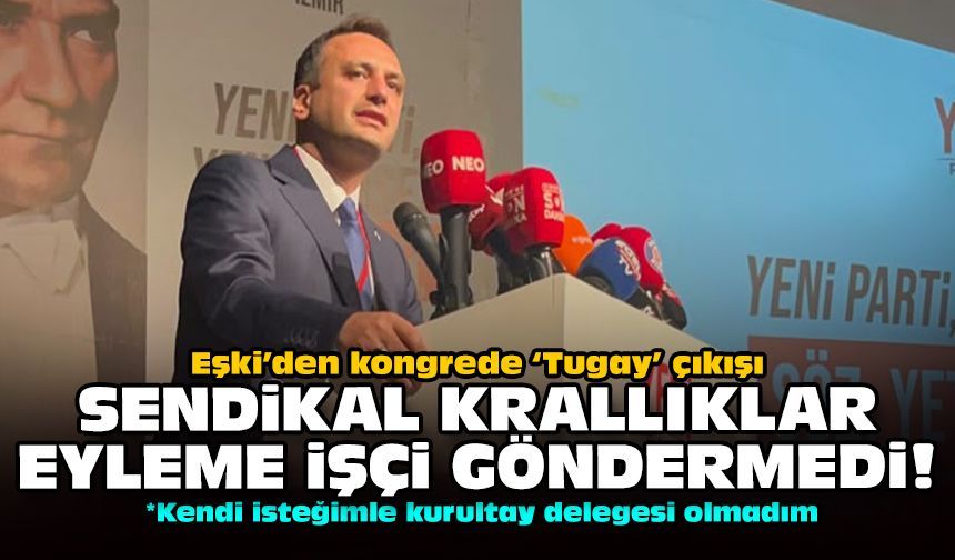 Eşki’den kongrede ‘Tugay’ çıkışı: Sendikal krallıklar eyleme işçi göndermedi!