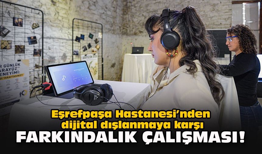 Eşrefpaşa Hastanesi’nden dijital dışlanmaya karşı farkındalık çalışması!