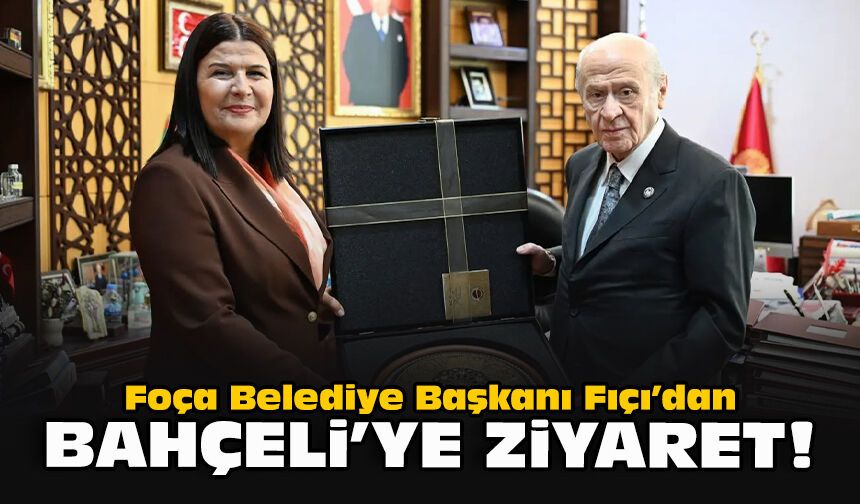 Foça Belediye Başkanı Fıçı’dan Bahçeli’ye ziyaret!