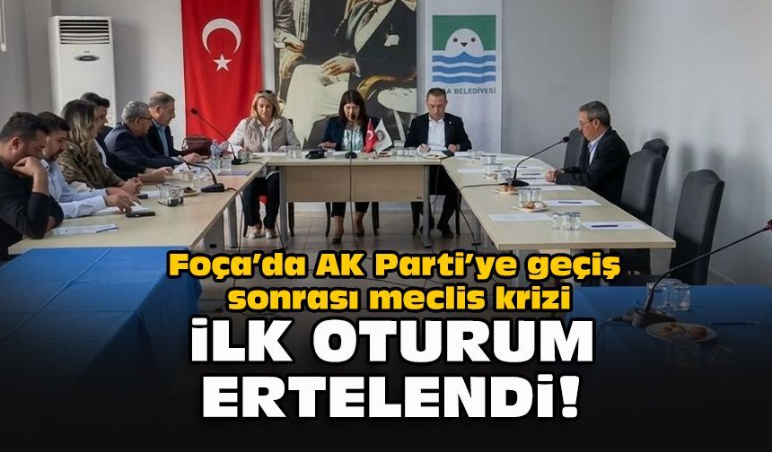 Foça’da AK Parti’ye geçiş sonrası meclis krizi: İlk oturum ertelendi!