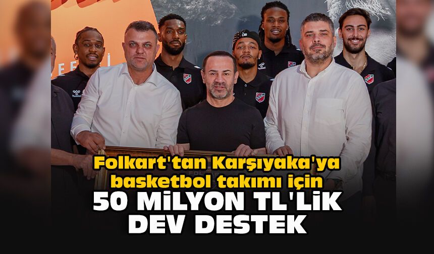 Folkart'tan Karşıyaka'ya basketbol takımı için 50 milyon TL'lik dev destek