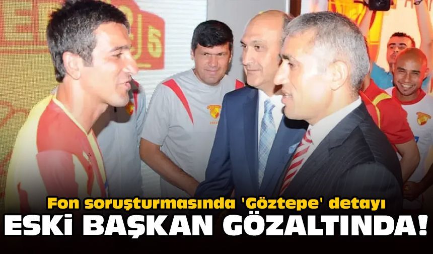 Fon soruşturmasında 'Göztepe' detayı: Eski başkan gözaltında!