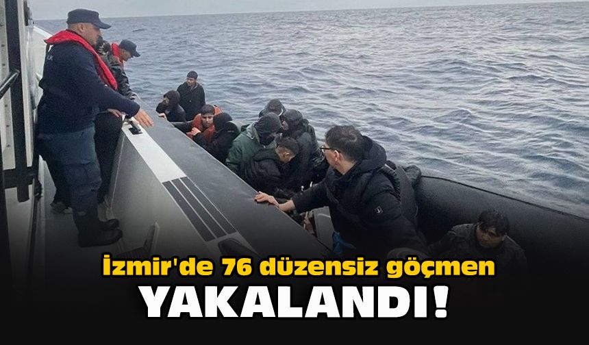 İzmir'de 76 düzensiz göçmen yakalandı!