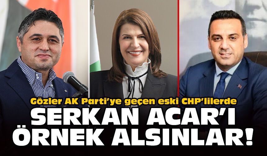 Gözler AK Parti’ye geçen eski CHP’lilerde… Serkan Acar'ı örnek alsınlar!