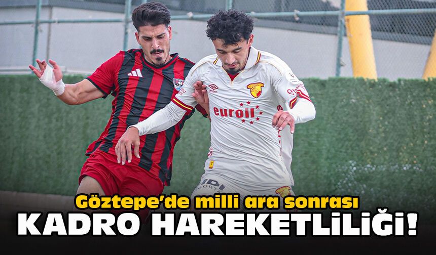 Göztepe’de milli ara sonrası kadro hareketliliği!
