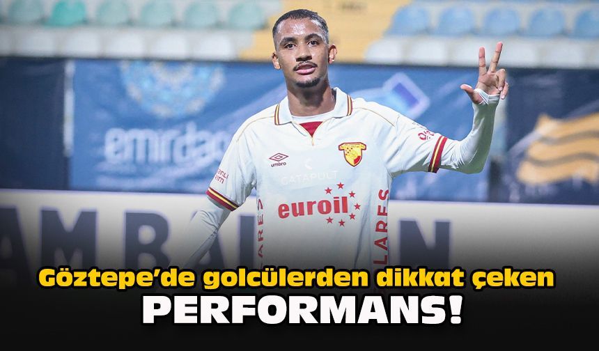 Göztepe’de golcülerden dikkat çeken performans!