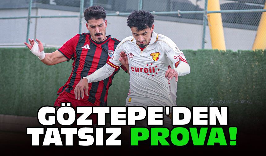 Göztepe'den tatsız prova!