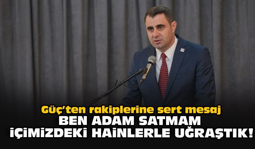 Güç’ten rakiplerine sert mesaj: Ben adam satmam, içimizdeki hainlerle uğraştık!