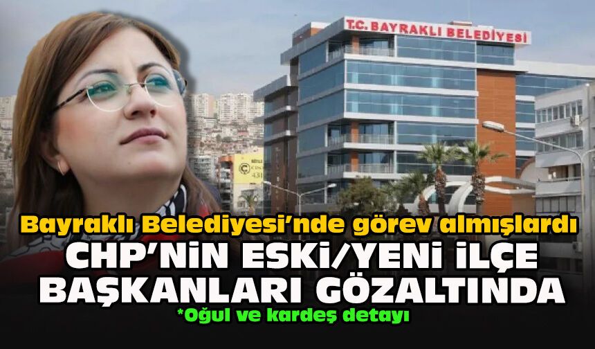 Bayraklı Belediyesi’nde görev almışlardı… CHP’nin eski/yeni ilçe başkanları gözaltında