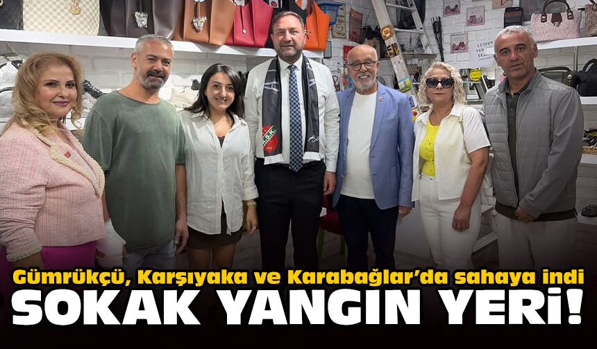 Gümrükçü, Karşıyaka ve Karabağlar’da sahaya indi: Sokak yangın yeri!