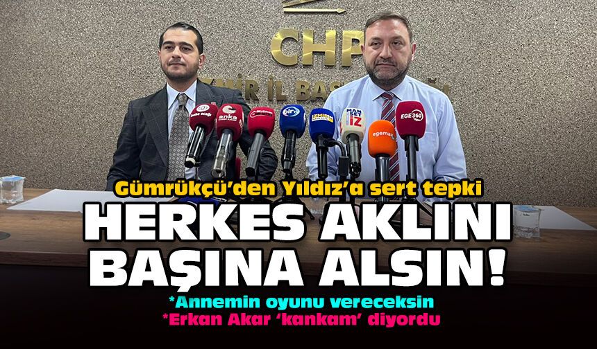 Gümrükçü’den Yıldız’a sert tepki: Herkes aklını başına alsın