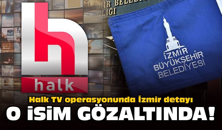 Halk TV operasyonunda yeni İzmir detayı: O isim gözaltında!