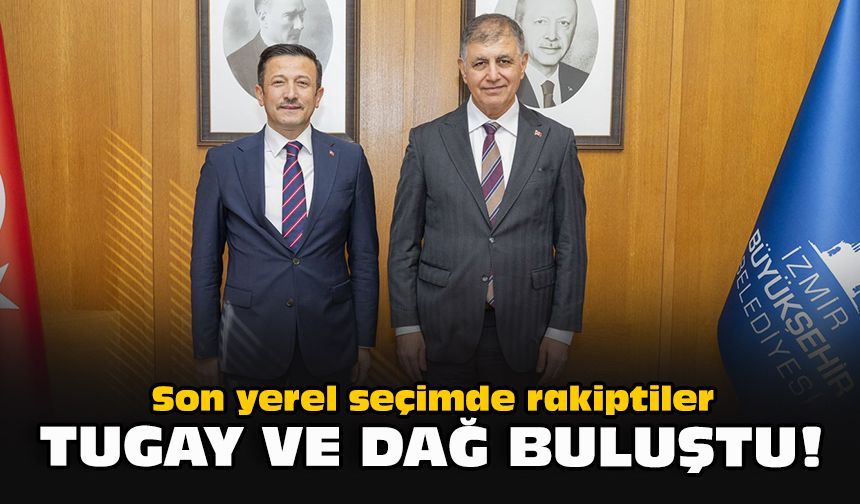 Son yerel seçimde rakiptiler...  Tugay ve Dağ buluştu!