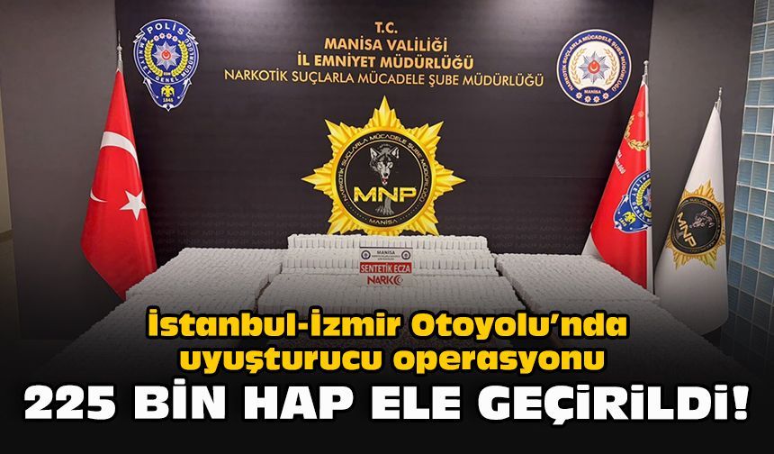 İstanbul-İzmir Otoyolu’nda uyuşturucu operasyonu: 225 bin hap ele geçirildi!