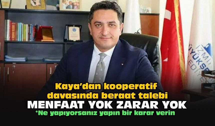 Kaya’dan kooperatif davasında beraat talebi... “Menfaat yok, zarar yok”