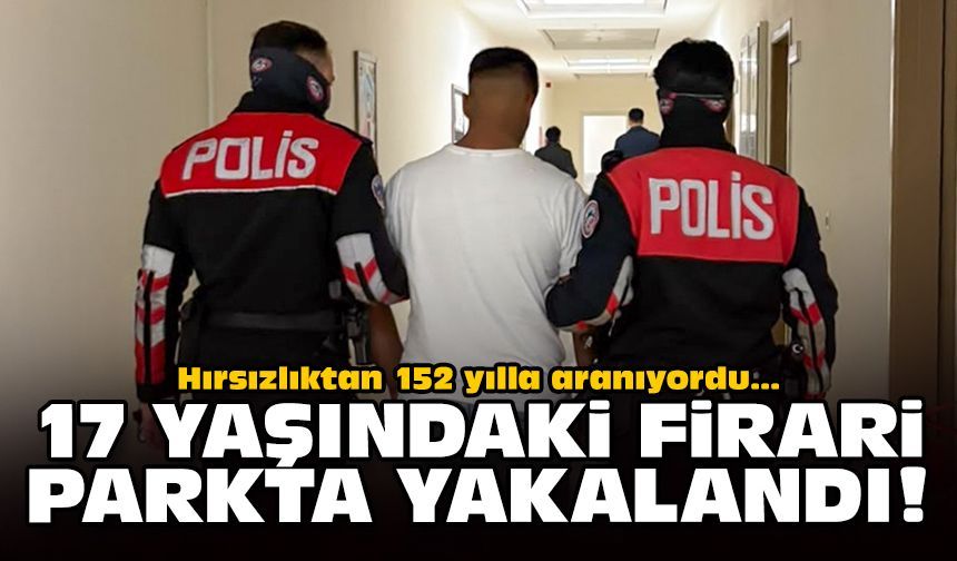 Hırsızlıktan 152 yılla aranıyordu: 17 yaşındaki firari parkta yakalandı!