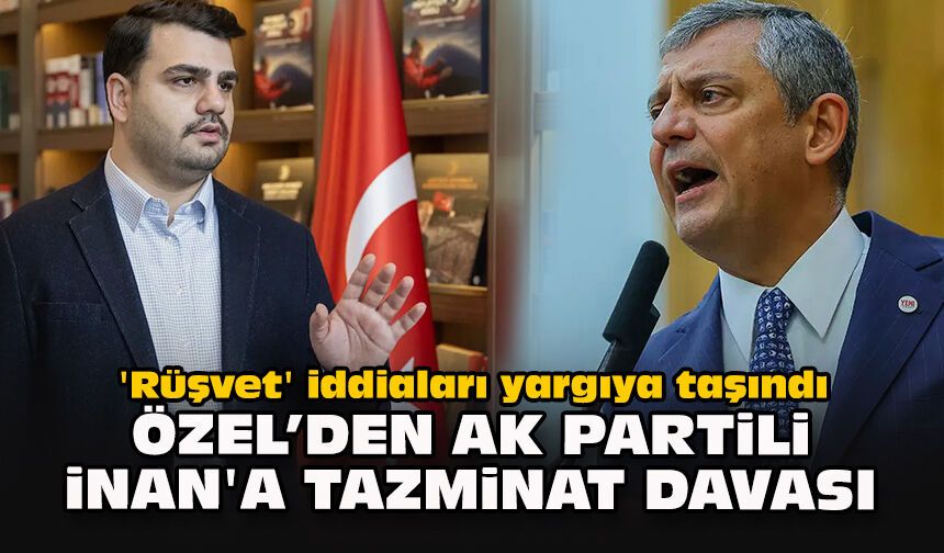 'Rüşvet' iddiaları yargıya taşındı: Özel’den AK Partili İnan'a tazminat davası