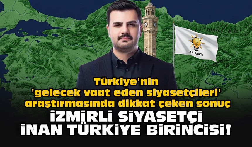 Türkiye'nin 'gelecek vaat eden siyasetçileri' araştırmasında dikkat çeken sonuç:İzmirli siyasetçi İnan Türkiye birincisi