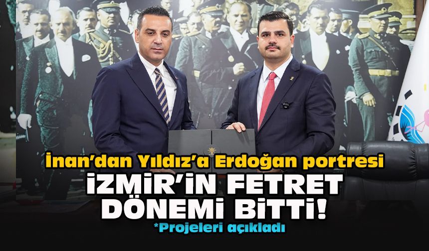 İnan’dan Yıldız’a Erdoğan portresi... İzmir’in fetret dönemi bitti!