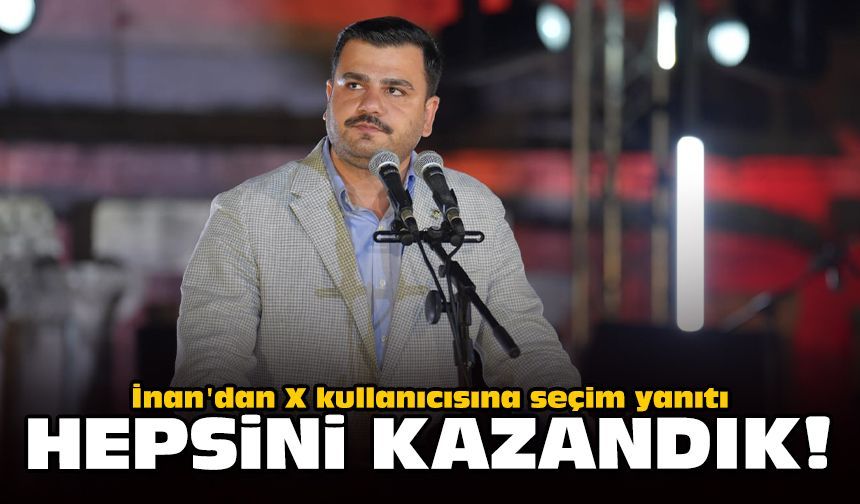 İnan'dan X kullanıcısına seçim yanıtı: Hepsini kazandık!