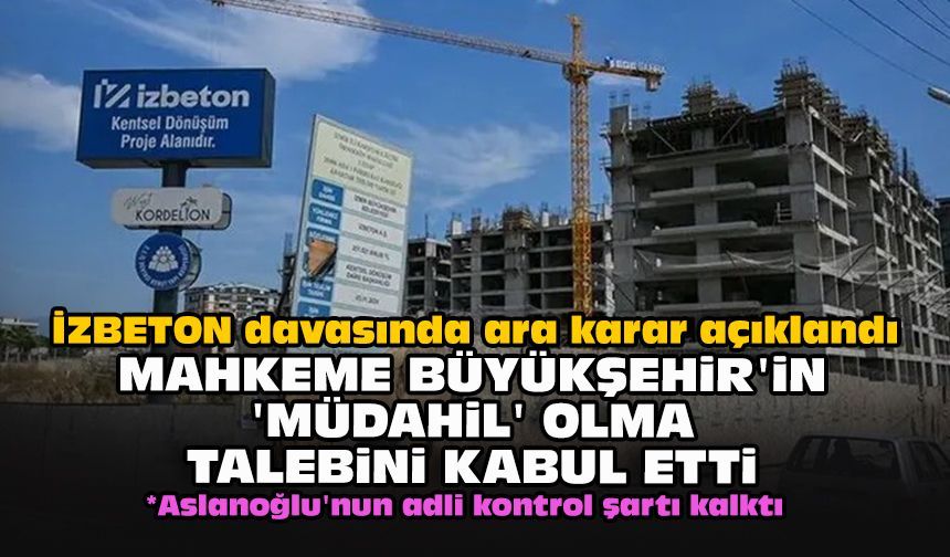İZBETON davasında ara karar açıklandı: Mahkeme Büyükşehir'in 'müdahil' olma talebini kabul etti