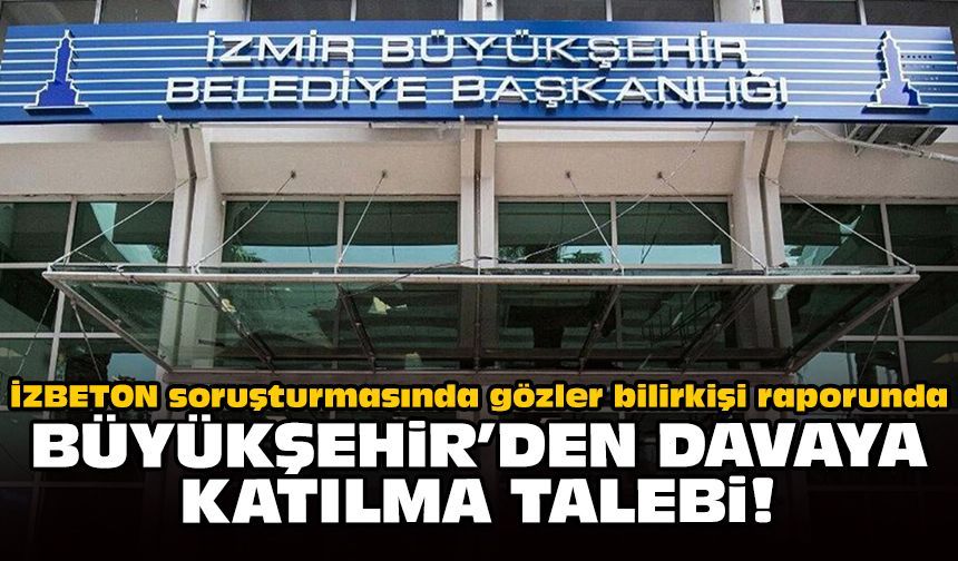 İZBETON soruşturmasında gözler bilirkişi raporunda: Büyükşehir’den davaya katılma talebi!