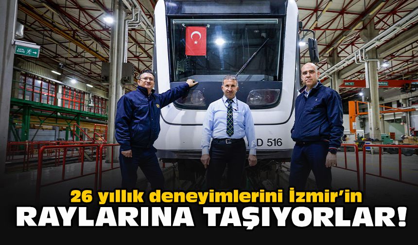 26 yıllık deneyimlerini İzmir’in raylarına taşıyorlar!